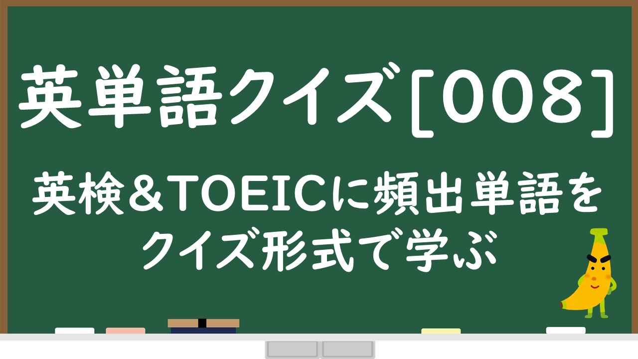 英単語クイズ 英検 Toeicに頻出な英単語を問題形式で覚えてみよう 008 じぃ じの英語道場